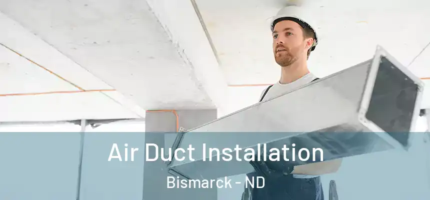 Air Duct Installation Bismarck - ND