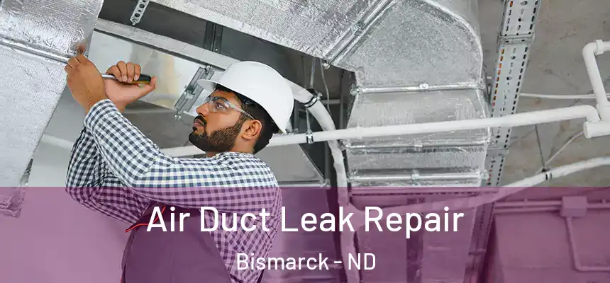 Air Duct Leak Repair Bismarck - ND