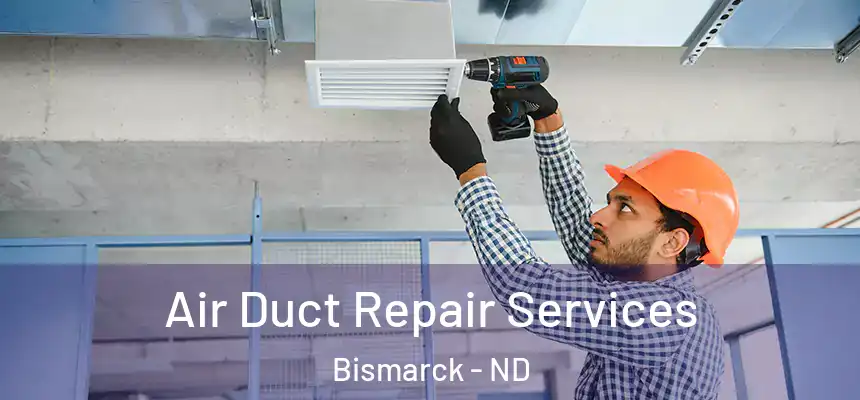 Air Duct Repair Services Bismarck - ND