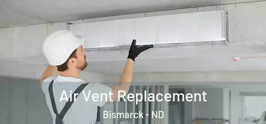 Air Vent Replacement Bismarck - ND