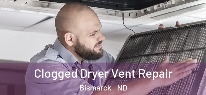 Clogged Dryer Vent Repair Bismarck - ND