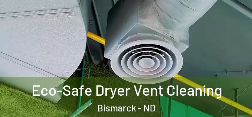  Eco-Safe Dryer Vent Cleaning Bismarck - ND