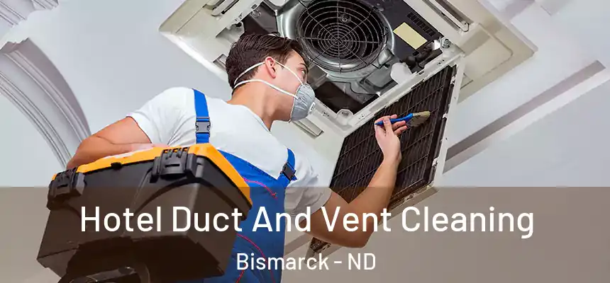 Hotel Duct And Vent Cleaning Bismarck - ND