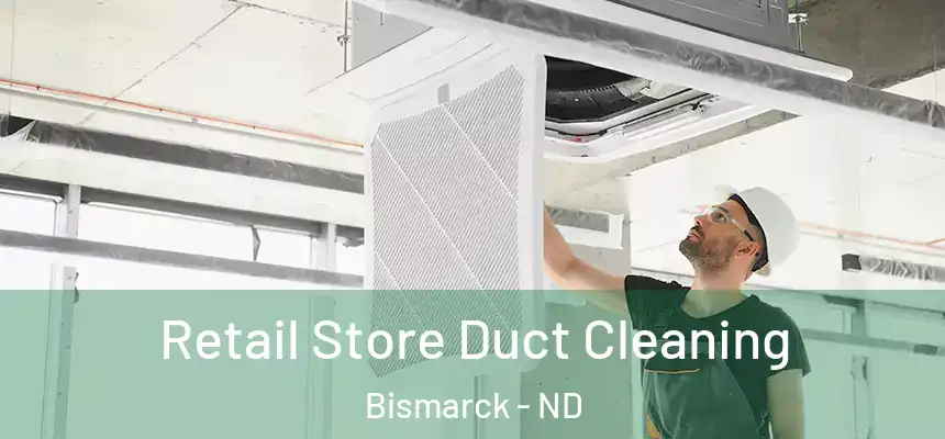 Retail Store Duct Cleaning Bismarck - ND