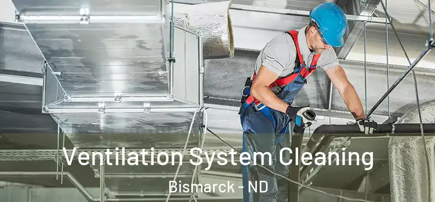 Ventilation System Cleaning Bismarck - ND