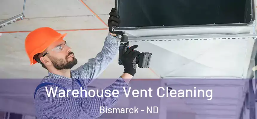 Warehouse Vent Cleaning Bismarck - ND