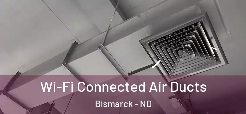  Wi-Fi Connected Air Ducts Bismarck - ND